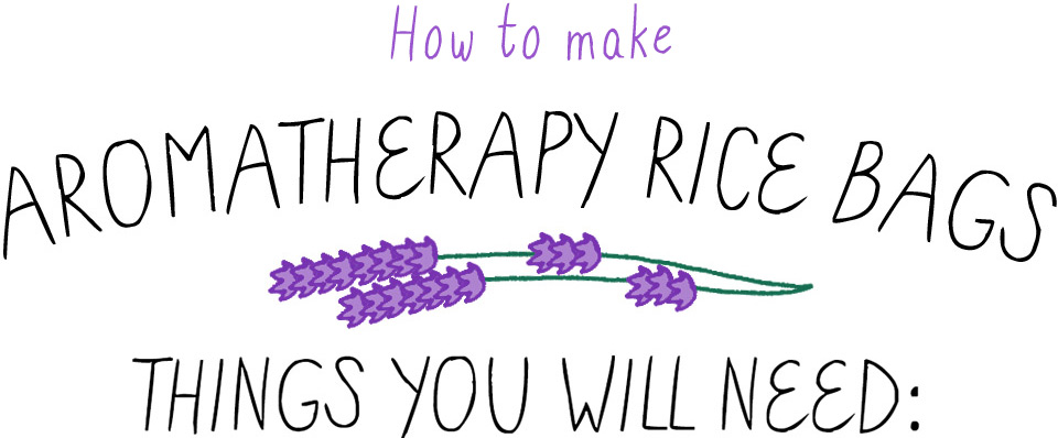How to make Aromatherapy Rice Bags; Things you will need: