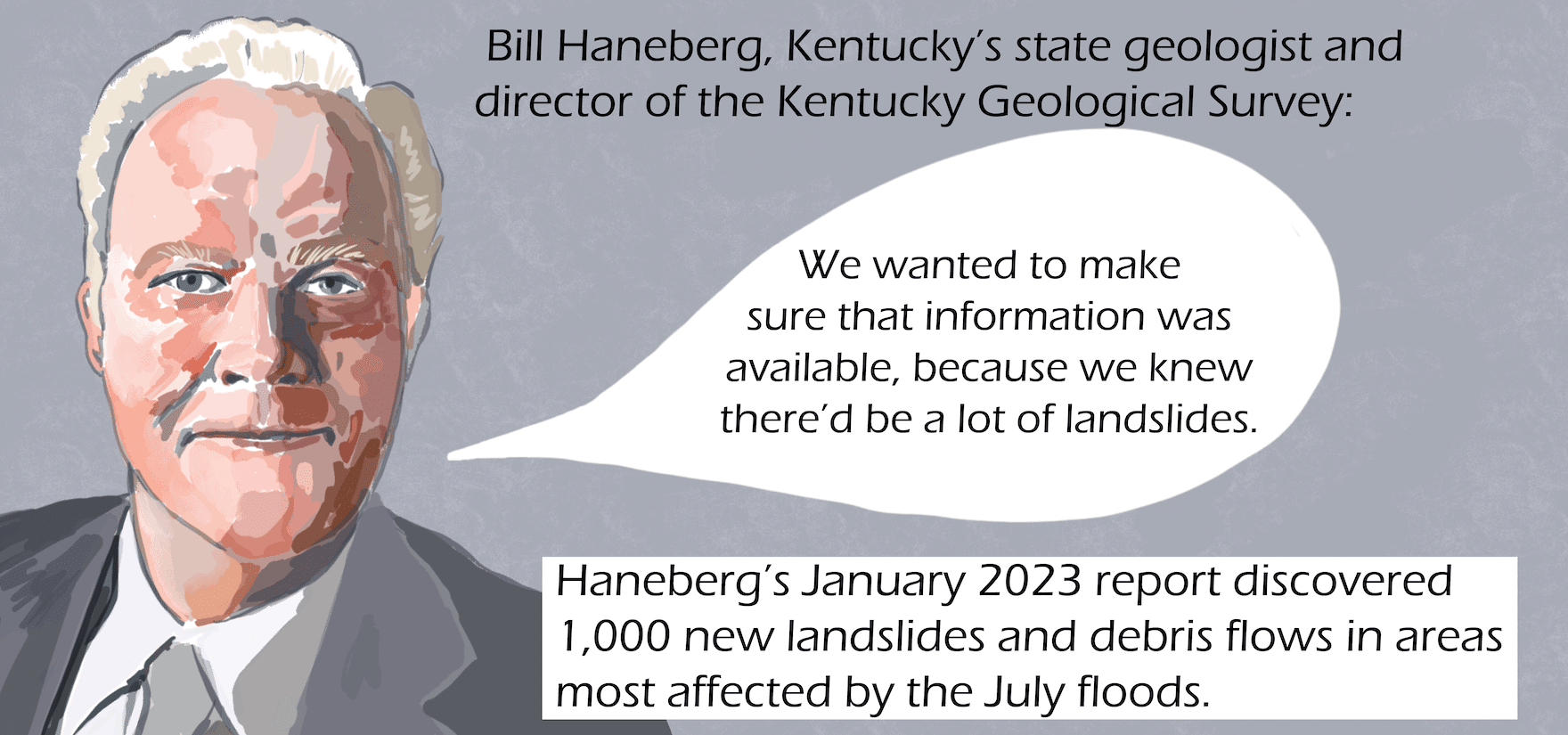 a man with white hair and a suit speaks. Text: Haneberg’s January report discovered 1,000 new landslides and debris flows in areas most affected by the July floods. Bill Haneberg: “We wanted to make sure that information was available, because we knew there’d be a lot of landslides.”